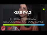 Iis Sugianto Didoakan Berjodoh dengan Bung Gomes - Kiss Pagi