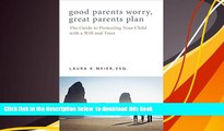 PDF [DOWNLOAD] Good Parents Worry, Great Parents Plan: The Guide to Protecting Your Child with a