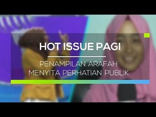 Penampilan Arafah Menyita Perhatian Publik - Hot Issue Pagi