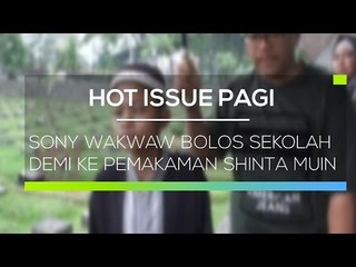 Sony Wakwaw Bolos Sekolah Demi ke Pemakaman Shinta Muin - Hot Issue Pagi