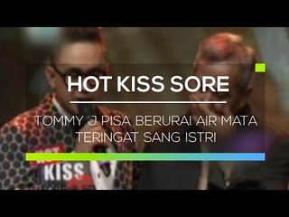 Tommy J Pisa Berurai Air Mata Teringat Sang Istri - Hot Kiss Sore