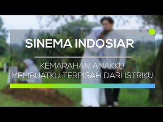Sinema Indosiar - Kemarahan Anakku Membuatku Terpisah dari Istriku