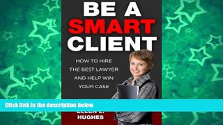 Buy Ellen L. Hughes Be A Smart Client: How To Hire The Best Lawyer And Help Win Your Case