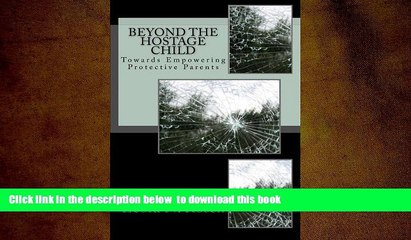 PDF [FREE] DOWNLOAD  Beyond The Hostage Child: Towards Empowering Protective Parents [DOWNLOAD]