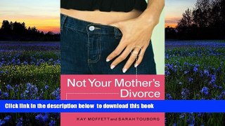 PDF [DOWNLOAD] Not Your Mother s Divorce: A Practical, Girlfriend-to-Girlfriend Guide to