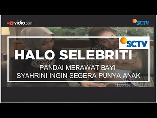 Pandai merawat bayi Syahrini ingin segera punya anak? - Halo Selebriti - 19/11/15