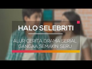 Alur Cerita Drama Serial Gangaa Semakin Seru - Halo Selebriti 09/02/16