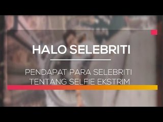 Pendapat Para Selebriti Tentang Selfie Ekstrim - Halo Selebriti 15/02/16