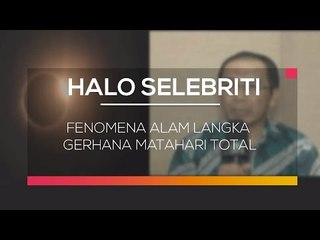Fenomena Alam Langka Gerhana Matahari Total - Halo Selebriti 08/03/16