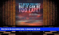 PDF [FREE] DOWNLOAD  It s Never Too Early, But It Can Be Too Late! - A self-help book on getting