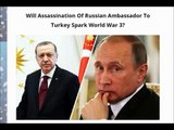 Will Assassination Of Russian Ambassador To Turkey Spark World War 3