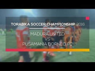 Highlight Torabika Soccer Championship 2016 - Madura United vs Pusamania Borneo FC