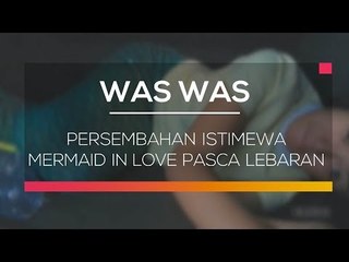 Persembahan Istimewa Mermaid In Love Pasca Lebaran - Was Was