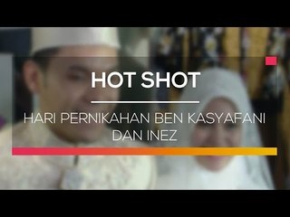 Hari Pernikahan Ben Kasyafani dan Inez - Hot Shot
