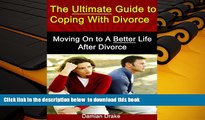 READ book  The Ultimate Guide to Coping With Divorce - Moving on to A Better Life After Divorce