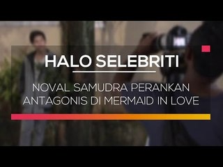 Noval Samudra Perankan Antagonis di Mermaid In Love - Halo Selebriti