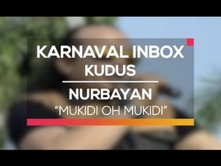 Nurbayan - Mukidi Oh Mukidi (Karnaval Inbox Kudus)