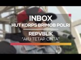 Repvblik - Aku Tetap Cinta (Inbox Spesial HUT-71 Korps Brimob Polri)