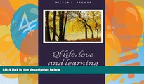 Buy Wilbur L. Brower Of Life, Love and Learning: Selected Poems, and Educational Raps, Rhythms and