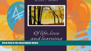 Buy Wilbur L. Brower Of Life, Love and Learning: Selected Poems, and Educational Raps, Rhythms and