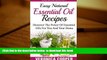 READ book  Easy Natural Essential Oil Recipes: Discover The Power Of Essential Oils For You, Your
