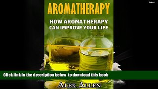 READ book  Aromatherapy: How Aromatherapy Can Improve Your Life (Aromatherapy, Essential Oils,