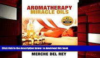 READ book  Aromatherapy Miracle Oils (Your Guide of Essential Oils for Natural, Non-toxic Health