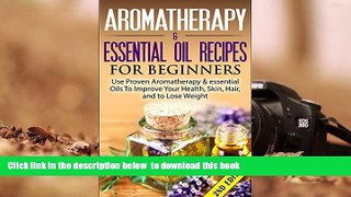 READ book  Aromatherapy   Essential Oil Recipes For Beginners 2nd Edition: Use Proven