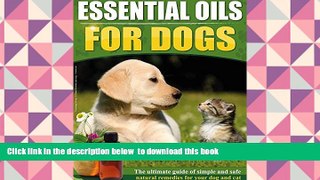 READ book  Essential Oils For Dogs: The Ultimate Guide Of Simple And Safe Natural Remedies For