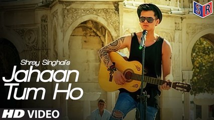 Jahaan Tum Ho Video Song | Shrey Singhal | [Latest Song 2016] [FULL HD] - (SULEMAN - RECORD)