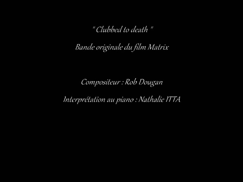 " Clubbed to death " musique du fim Matrix composé par Rob Dougan,  interprété et arrangé au piano par Nathalie ITTA