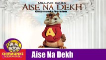 Aise Na Dekh Pagli (ऐसे ना देख) Song | Millind Gaba | Full Video With Lyrics | Chipmunks Version