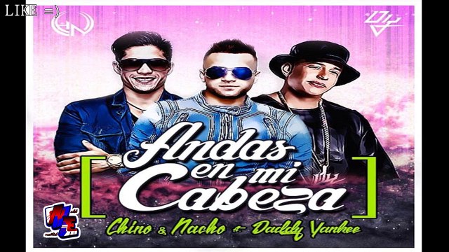 Chino y Nacho ft Daddy Yankee - Andas en mi cabeza