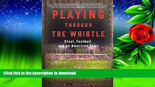 Hardcover Playing Through the Whistle: Steel, Football, and an American Town Full Download
