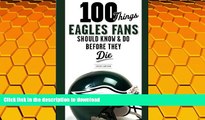 Pre Order 100 Things Eagles Fans Should Know   Do Before They Die (100 Things...Fans Should Know)