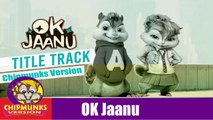 OK Jaanu Title Song | OK Jaanu | Full Video With Lyrics | Chipmunks Version