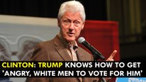 Bill Clinton: Trump knows how to get 'angry, white men to vote for him'