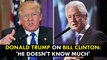 Donald Trump strikes back at Bill Clinton: 'He doesn't know much'