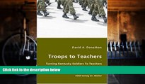 Best Price Troops to Teachers - Turning Kentucky Soldiers To Teachers David A. Donathan PDF