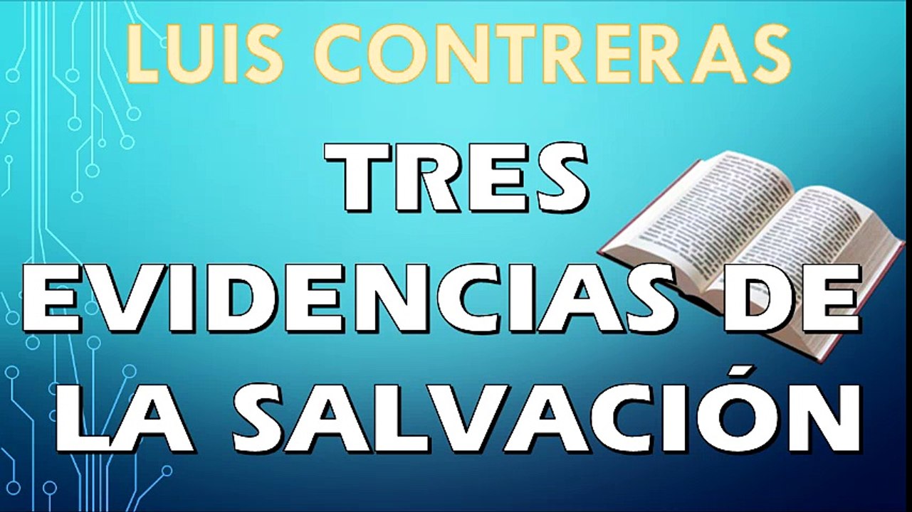 Tres evidencias de la salvación | Luis Contreras | PREDICACION EXPOSITIVA | PREDICAS CRISTIANAS