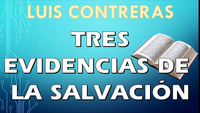 Tres evidencias de la salvación | Luis Contreras | PREDICACION EXPOSITIVA | PREDICAS CRISTIANAS