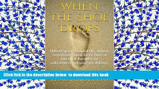 READ book  When the Shoe Drops: What you should do when someone you love has a mental health or