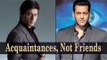Salman Khan Says He And Shah Rukh Khan Are Acquaintances, Not Friends