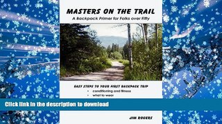 Read Book Masters on the Trail a Backpack Primer for Folks Over Fifty On Book