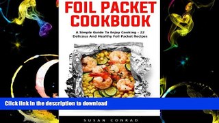 READ Foil Packet Cookbook: A Simple Guide To Enjoy Cooking - 22 Delicious And Healthy Foil Packet