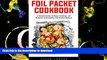READ Foil Packet Cookbook: A Simple Guide To Enjoy Cooking - 22 Delicious And Healthy Foil Packet