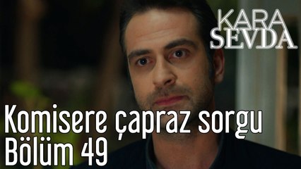 Kara Sevda 49. Bölüm - Komisere Çapraz Sorgu