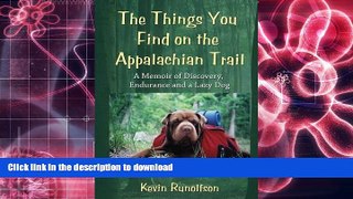 Read Book The Things You Find on the Appalachian Trail: A Memoir of Discovery, Endurance and a