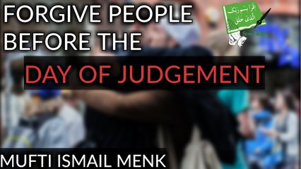 Forgive People Before The Day of Judgement _ Mufti Ismail Menk 2016