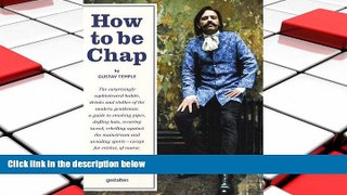 PDF [DOWNLOAD] How to be Chap: The Surprisingly Sophisticated Habits, Drinks and Clothes of the